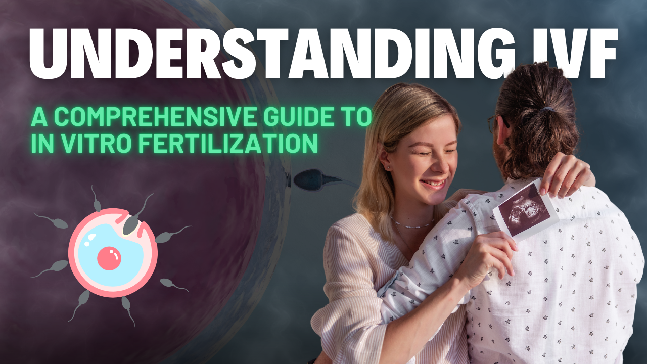 Understanding IVF: A Comprehensive Guide to In Vitro Fertilization